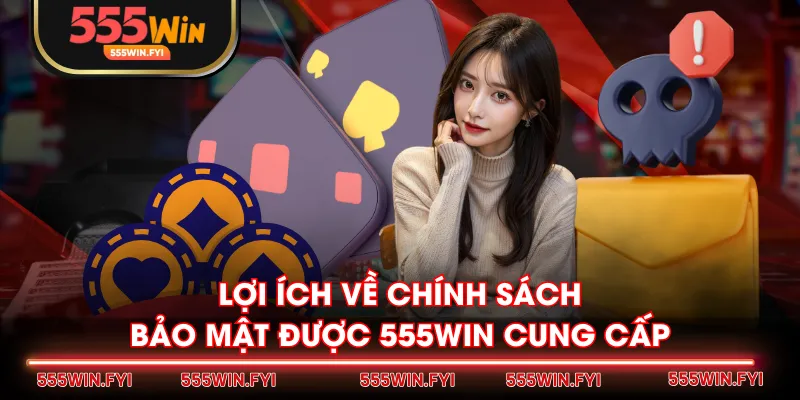 Lợi ích về chính sách bảo mật được 555WIN cung cấp