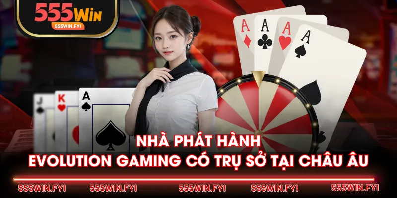 Nhà phát hành Evolution Gaming có trụ sở tại Châu Âu