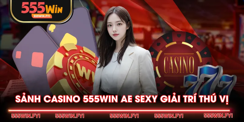 Sảnh Casino 555WIN AE Sexy giải trí thú vị