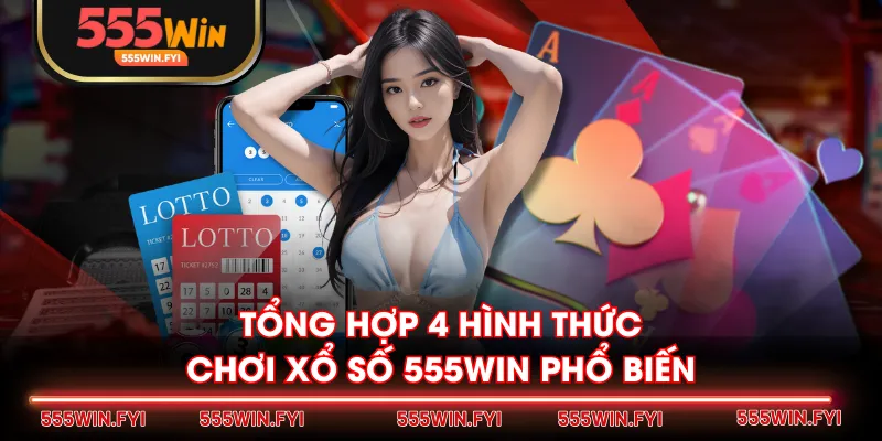 Tổng hợp 4 hình thức chơi Xổ Số 555WIN phổ biến